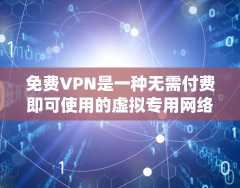 免费VPN是一种无需付费即可使用的虚拟专用网络(VPN)服务,主要用于加密网络连接、隐藏IP地址或绕过地理限制访问内容。然而,使用免费VPN存在潜在风险,以下是关键信息