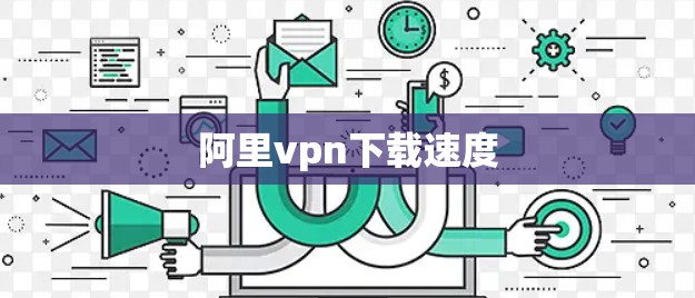 阿里vpn下载速度