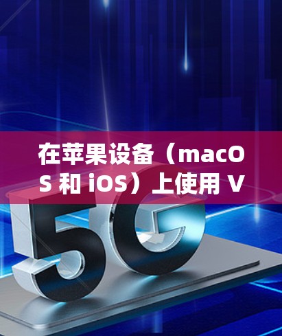 在苹果设备（macOS 和 iOS）上使用 VPN 软件可以帮助你加密网络流量、保护隐私或访问受地区限制的内容。以下是几款常见的 VPN 软件推荐，适用于苹果系统