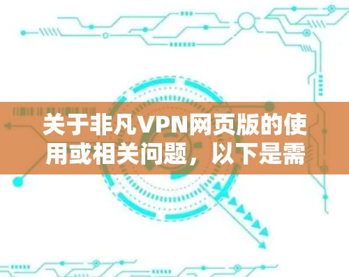 关于非凡VPN网页版的使用或相关问题，以下是需要注意的重要信息
