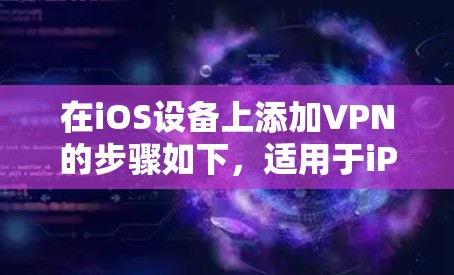 在iOS设备上添加VPN的步骤如下，适用于iPhone和iPad